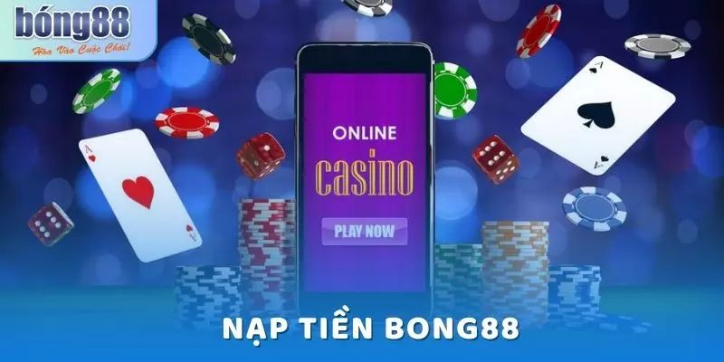 Tổng quan nạp tiền BONG88